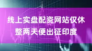 线上实盘配资网站仅休整两天便出征印度