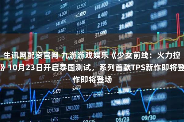 生讯网配资官网 九游游戏娱乐《少女前线：火力控制》10月23日开启泰国测试，系列首款TPS新作即将登场